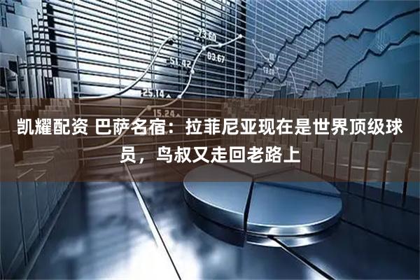 凯耀配资 巴萨名宿：拉菲尼亚现在是世界顶级球员，鸟叔又走回老路上